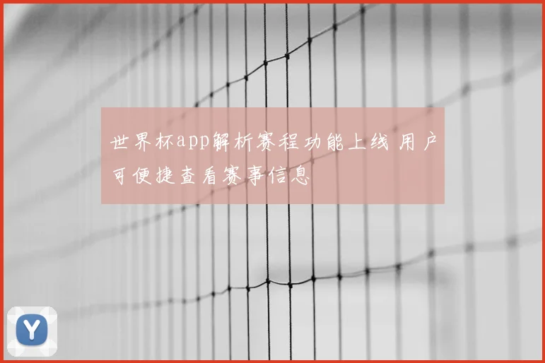世界杯app解析赛程功能上线 用户可便捷查看赛事信息