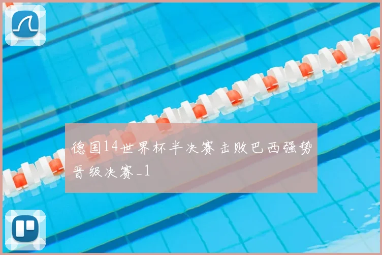 德国14世界杯半决赛击败巴西强势晋级决赛_1